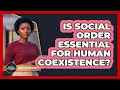Is Social Order Essential For Human Coexistence