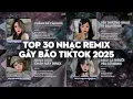 Lagu TOP 30 Nhạc Remix GÂY BÃO TikTok 2025: Chẳng Thể Cảm Hóa, Yêu Thương Nhau Gì Đâu, Nắng Dưới Chân Mây