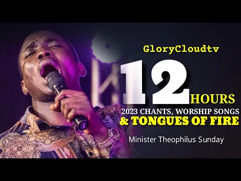 Download MP3 2023 12 HOURS WITH MIN THEOPHILUS SUNDAY | WORSHIP | CHANTS | TONGUES | GLORYCLOUDTV