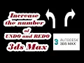 How to increase the UNDO and REDO times the number of undo and redo in 3ds MAX or other programs