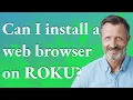 Can I install a web browser on Roku