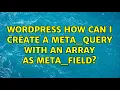 Wordpress How can I create a meta - query with an array as meta