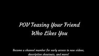 POV Teasing Your Friend Who Likes You ASMR