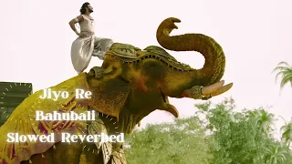 jiyo re bahubali slowed reverbed