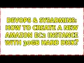 DevOps SysAdmins How to create a new amazon ec2 instance with 30GB hard disk 2 Solutions