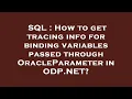 SQL How to get tracing info for binding variables passed through OracleParameter in ODP NET
