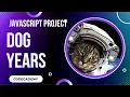 Dog Years Javascript Project Day 37 Codecademy