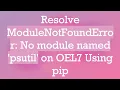 Resolve ModuleNotFoundError No module named psutil on OEL7 Using pip