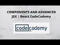 COMPONENTS AND ADVANCED JSX React CodeCademy