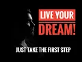 Live Your Dream Just Take The First Step - Motivational
