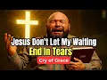 Lagu Jesus Don’t Let My Waiting End in Tears (Powerful Gospel music) #usa 