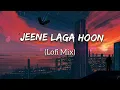 Jeene Laga Hoon (Lofi Mix) | Atif Aslam | Jeene Laga Hoon