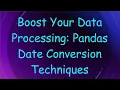 Boost Your Data Processing Pandas Date Conversion Techniques