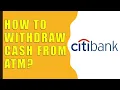 How to Wit raw Cash From Citibank ATM