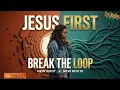 Jesus First - Break The Loop