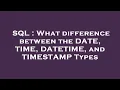 SQL What difference between the DATE TIME DATETIME and TIMESTAMP Types