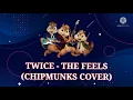 Twice - The Feels (Chipmunks Cover)
