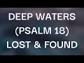 LOST & FOUND - DEEP WATERS (PSALM 18) (Lyrics)
