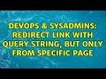 DevOps SysAdmins Redirect link with query string but only from specific page