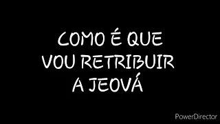 DISCURSO: COMO É QUE VOU RETRIBUIR A JEOVÁ