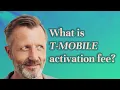 What is T-Mobile activation fee
