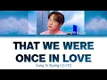 Sung Si Kyung (성시경) - That We Were Once In Love (우리 한 때 사랑한 건) [Color Coded Lyrics/Han/Rom/Eng]