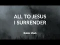 All To Jesus I Surrender - Robin Mark (Lyric Video)