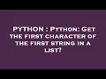 PYTHON Python Get the first character of the first string in a list