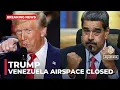 Lagu Trump says Venezuela airspace to be shut ‘in its entirety’ as tensions rise