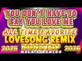 Download Lagu YOU DON'T HAVE TO SAY YOU LOVE ME💥ALL TIME FAVORITE LOVESONG REMIX NONSTOP 2025-26💥
