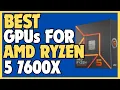 BEST GPU for Ryzen 5 7600X in 2025 Top 5 Picks