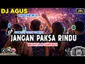 Lagu DJ AGUS TERBARU JANGAN PAKSA RINDU MALAYSIA x CAMPURAN SOUND FYP TIKTOK