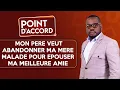 Lagu POINT D'ACCORD | Mon père veut abandonner ma mère malade pour épouser ma meilleure amie !