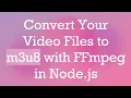 Convert Your Files to m3u8 with FFmpeg in Node js