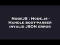 NodeJS Node js - Handle body-parser invalid JSON error