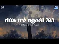 Lagu Đứa Trẻ Ngoài 30 (Lofi ver.) Hồ Phong An | vé nào về tuổi thơ, thời vô lo vô nghĩ / Video Lyrics