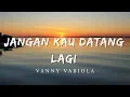 Vanny Vabiola - Jangan Kau Datang Lagi Lirik