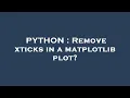 PYTHON Remove xticks in a matplotlib plot