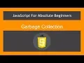 JavaScript for Absolute Beginners -Garbage Collection - JavaScript