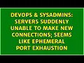 Servers suddenly unable to make new connections seems like ephemeral port exhaustion