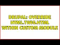 Drupal Override html twig html within custom module 2 Solutions