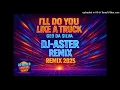 Lagu I'll Do You Like a Truck - Geo Da Silva - ( Dj-Aster remix 2025 )