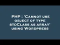 PHP Cannot use object of type stdClass as array using Wordpress