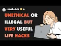 What are some unethical and possibly illegal life hacks