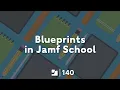 Lesson 15 Blueprints in Jamf School Jamf 140 Course