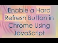 Enable a Hard Refresh Button in Chrome Using JavaScript