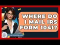 Where Do I Mail IRS Form 1041 - Tax and Accounting Coach