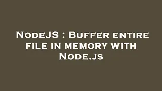 NodeJS Buffer entire file in memory with Node js