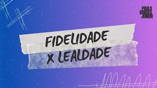 #001 Fidelidade X  Lealdade - Paulo Borges Júnior