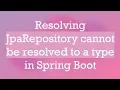 Resolving JpaRepository cannot be resolved to a type in Spring Boot